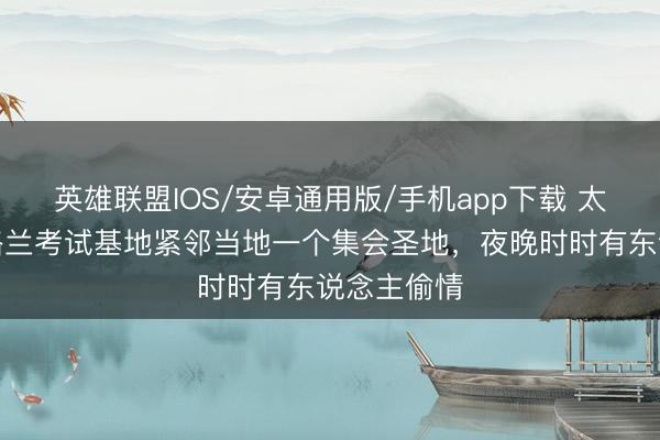 英雄联盟IOS/安卓通用版/手机app下载 太阳报：英格兰考试基地紧邻当地一个集会圣地，夜晚时时有东说念主偷情